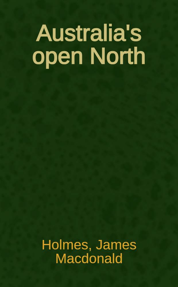 Australia's open North : A study of Northern Australia bearing on the urgency of the times