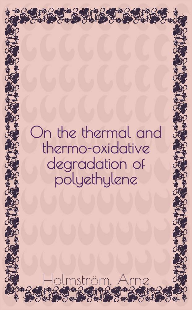 On the thermal and thermo-oxidative degradation of polyethylene : Akad. avh. ..