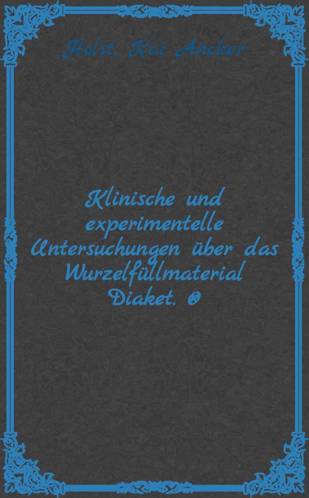 Klinische und experimentelle Untersuchungen über das Wurzelfüllmaterial Diaket. ® : Inaug.-Diss. ... der ... Med. Fak. der ... Univ. zu Bonn