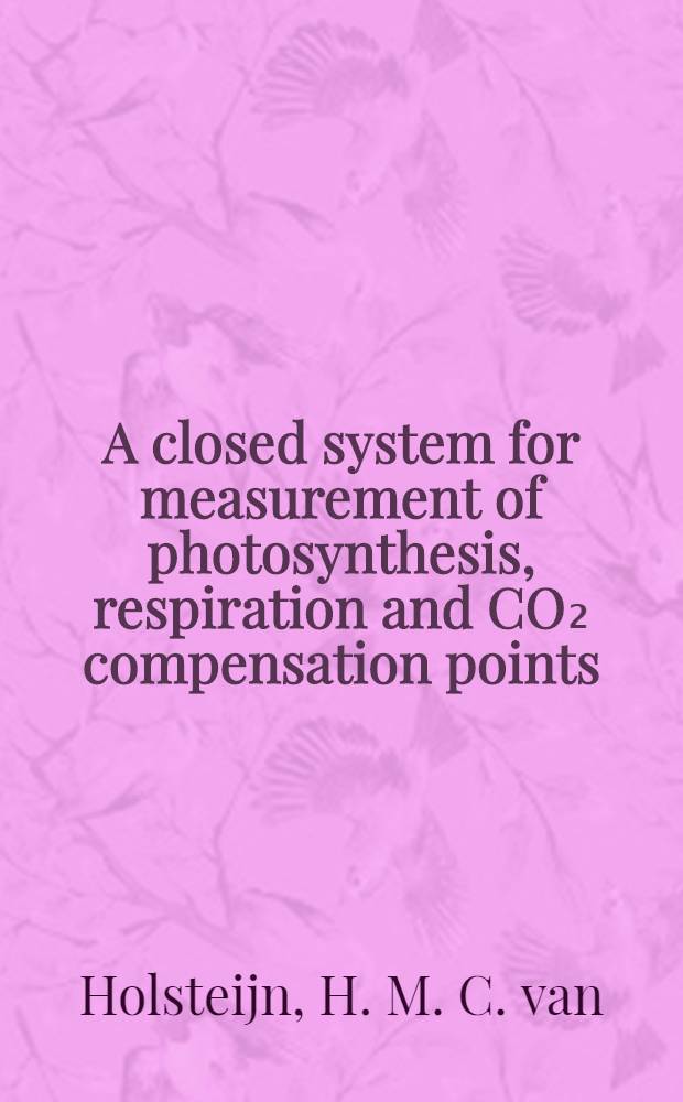 A closed system for measurement of photosynthesis, respiration and CO₂ compensation points