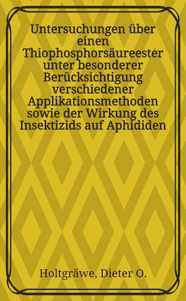 Untersuchungen über einen Thiophosphorsäureester unter besonderer Berücksichtigung verschiedener Applikationsmethoden sowie der Wirkung des Insektizids auf Aphididen. : Inaug.-Diss. ... der ... Math.-naturwiss. Fak. der ... Univ. zu Bonn