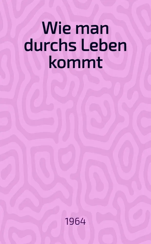 Wie man durchs Leben kommt : Erz&auml;hlungen