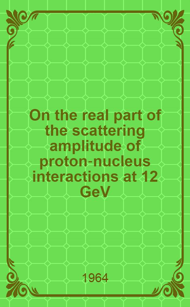 On the real part of the scattering amplitude of proton-nucleus interactions at 12 GeV/c and 24 GeV/c : Acad. proefschrift ..