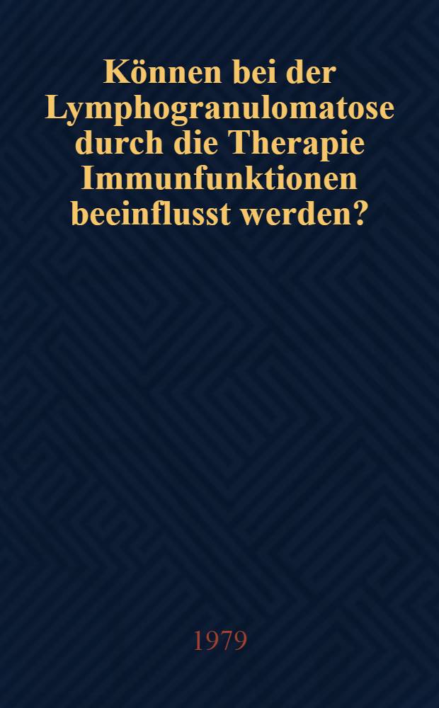 Können bei der Lymphogranulomatose durch die Therapie Immunfunktionen beeinflusst werden? : Eine Unters. über den Einfluß von Radio- u. Chemotherapie auf zelluläre Immunreaktionen im Verlauf der Erkrankung : Inaug.-Diss