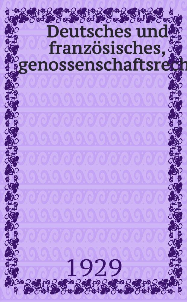 Deutsches und franz&ouml;sisches, genossenschaftsrecht : Ein vergleich ... : Inaug.-Diss. ... der ... Rechts- und Staatswissenschaftlichen Fakult&auml;t der ... Universit&auml;t zu K&ouml;nigsberg i. Pr. ..