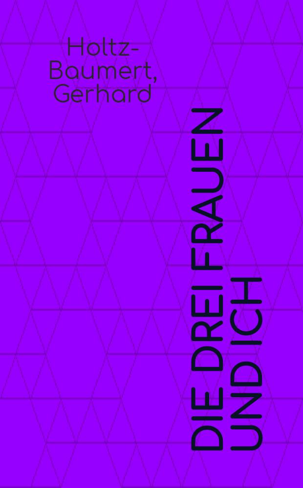 Die drei Frauen und ich : Erzählungen : Für Leser von 13 J. an