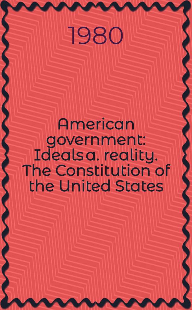 American government : Ideals a. reality. The Constitution of the United States