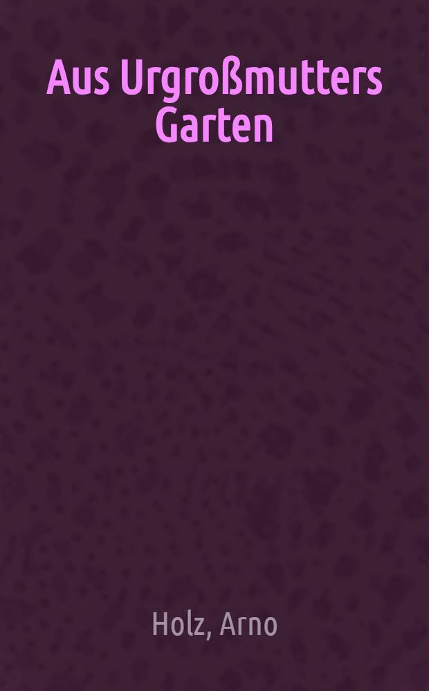 Aus Urgroßmutters Garten : Ein Frühlingsstrauß aus dem Rokoko : Anthologie