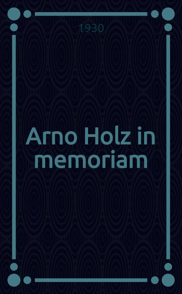 Arno Holz in memoriam : Die Reden zur Totenfeier am 30. Oktober 1929