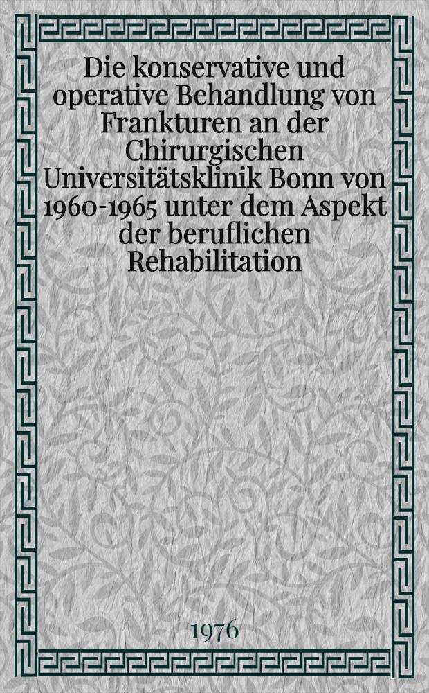 Die konservative und operative Behandlung von Frankturen an der Chirurgischen Universitätsklinik Bonn von 1960-1965 unter dem Aspekt der beruflichen Rehabilitation : Inaug.-Diss. ... der ... Med. Fak. der ... Univ. zu Bonn