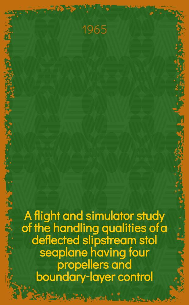 A flight and simulator study of the handling qualities of a deflected slipstream stol seaplane having four propellers and boundary-layer control