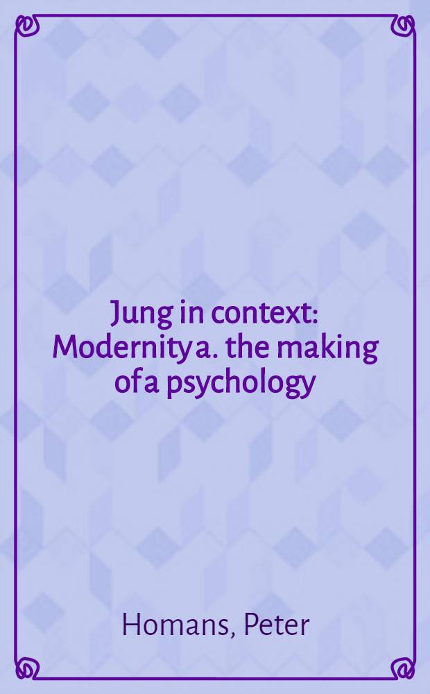 Jung in context : Modernity a. the making of a psychology