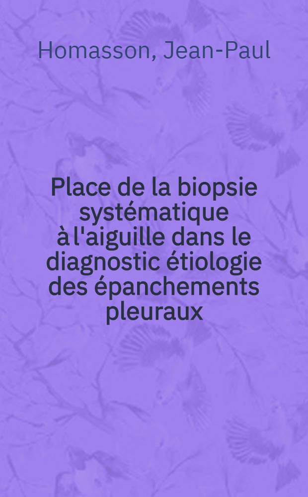 Place de la biopsie systématique à l'aiguille dans le diagnostic étiologie des épanchements pleuraux : Étude de 323 biopsies : Thèse ..