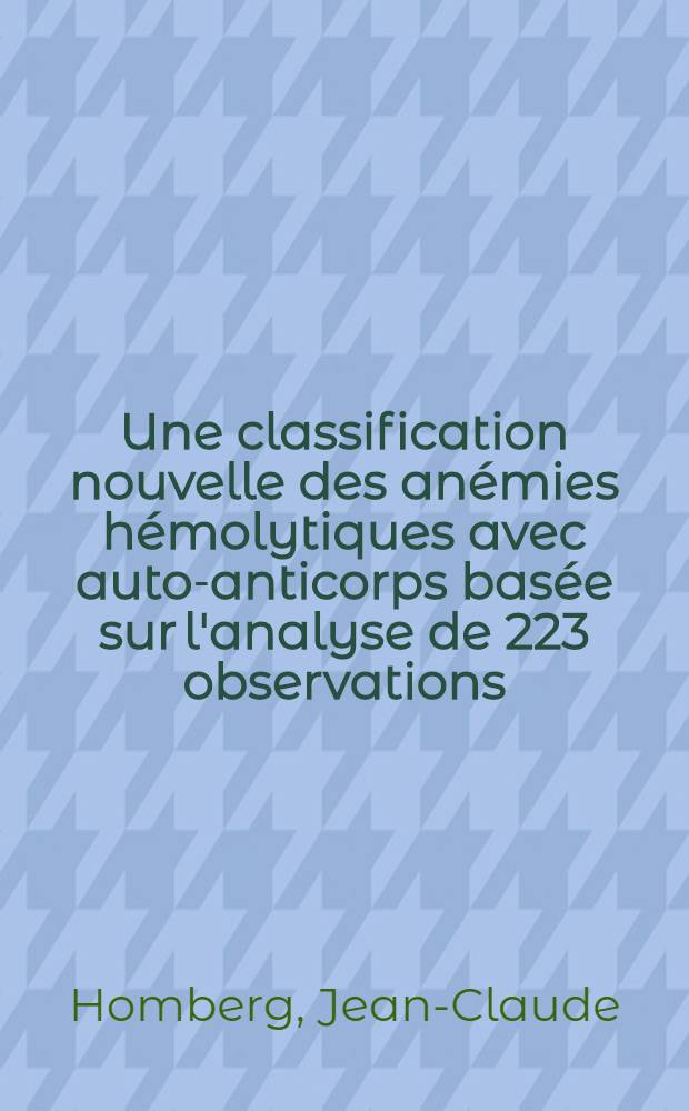 Une classification nouvelle des anémies hémolytiques avec auto-anticorps basée sur l'analyse de 223 observations : Thèse ..