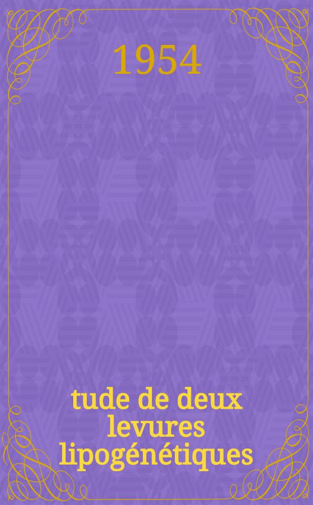 Étude de deux levures lipogénétiques : Essais d'isolement et de purification de leurs ferments lipasiques : Thèse ..