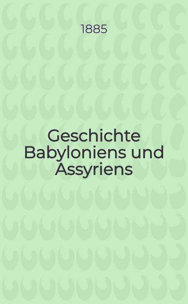 Geschichte Babyloniens und Assyriens : Mit Abb. und Karten