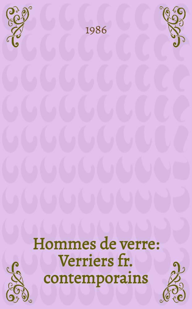 Hommes de verre : Verriers fr. contemporains : Expos. du 18 sept. au 22 nov., Bibl. Forney, Hôtel de Sens, Paris : Catalogue