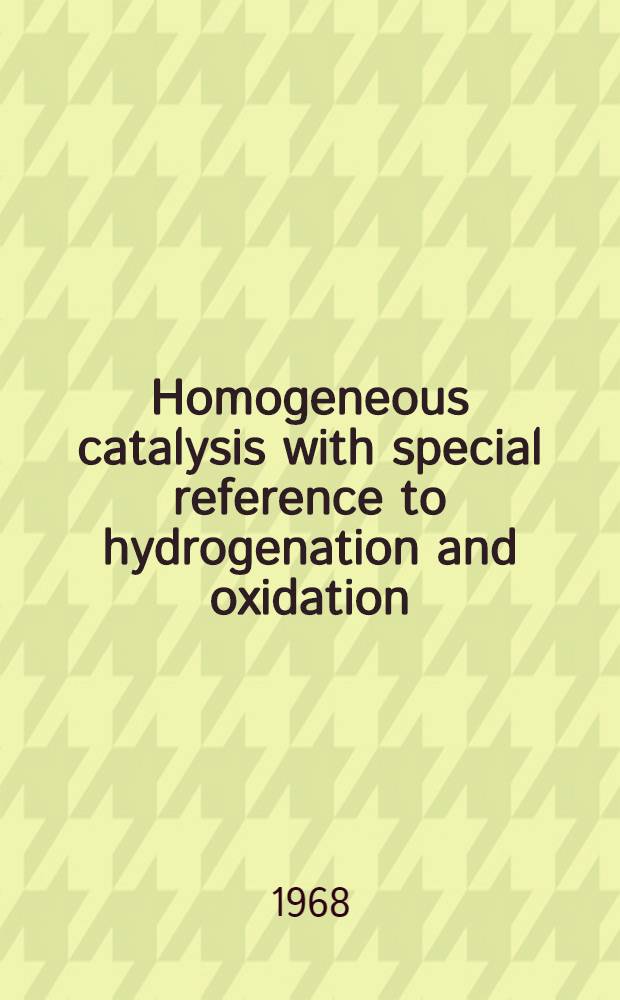 Homogeneous catalysis with special reference to hydrogenation and oxidation