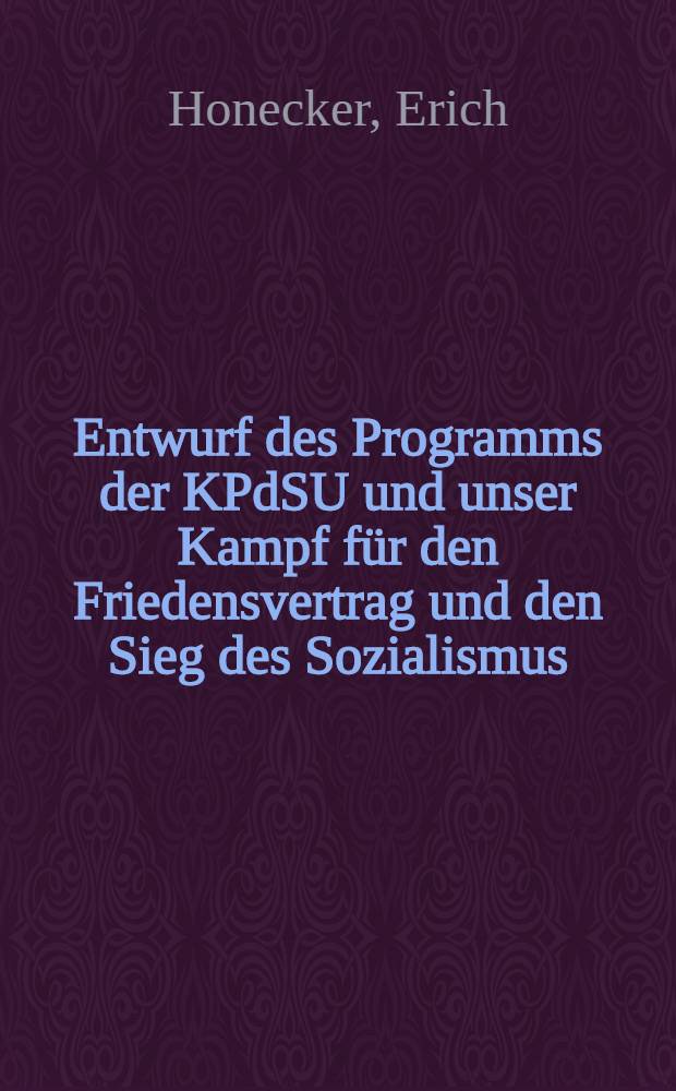 Entwurf des Programms der KPdSU und unser Kampf für den Friedensvertrag und den Sieg des Sozialismus : Lektion des Genossen Erich Honecker, Mitglied des Politbüros zur Eröffnung des Parteilehrjahres 1961/62