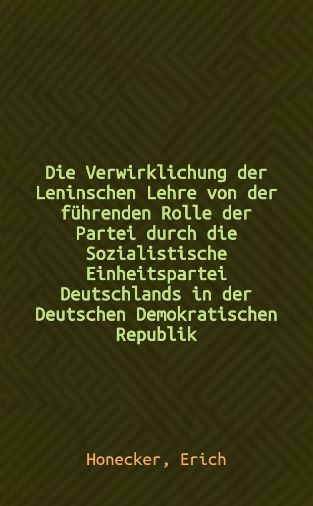 Die Verwirklichung der Leninschen Lehre von der f&uuml;hrenden Rolle der Partei durch die Sozialistische Einheitspartei Deutschlands in der Deutschen Demokratischen Republik
