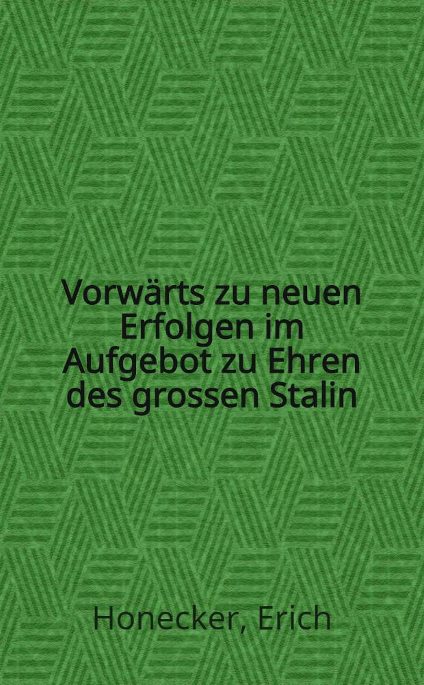 Vorwärts zu neuen Erfolgen im Aufgebot zu Ehren des grossen Stalin : Rede des Vorsitzenden der Freien Deutschen Jugend Erich Honecker auf der 9. (29.) Tagung des Zentralrats der FDJ zum ersten Jahrestag des Telegramms J. W. Stalins an die deutsche Jugend