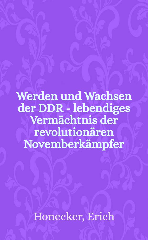 Werden und Wachsen der DDR - lebendiges Vermächtnis der revolutionären Novemberkämpfer : Ansprache auf der Festveranstaltung am 9. Nov. 1968 in Berlin anläßlich des 50. Jahrestages der Novemberrevolution