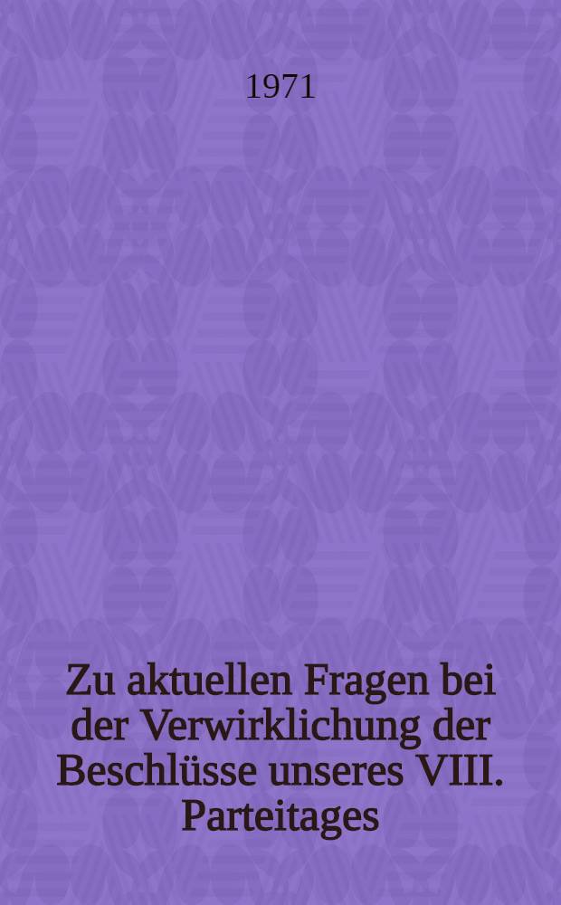 Zu aktuellen Fragen bei der Verwirklichung der Beschl&uuml;sse unseres VIII. Parteitages : Aus dem Schlu&szlig;wort auf der 4. Tagung des ZK der SED