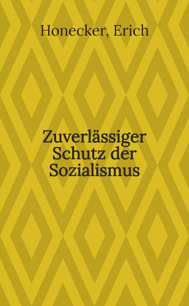 Zuverl&auml;ssiger Schutz der Sozialismus : Ausgew&auml;hlte Reden und Schriften zur Milit&auml;rpolitik der SED