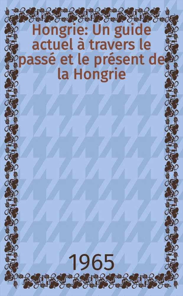 Hongrie : Un guide actuel à travers le passé et le présent de la Hongrie