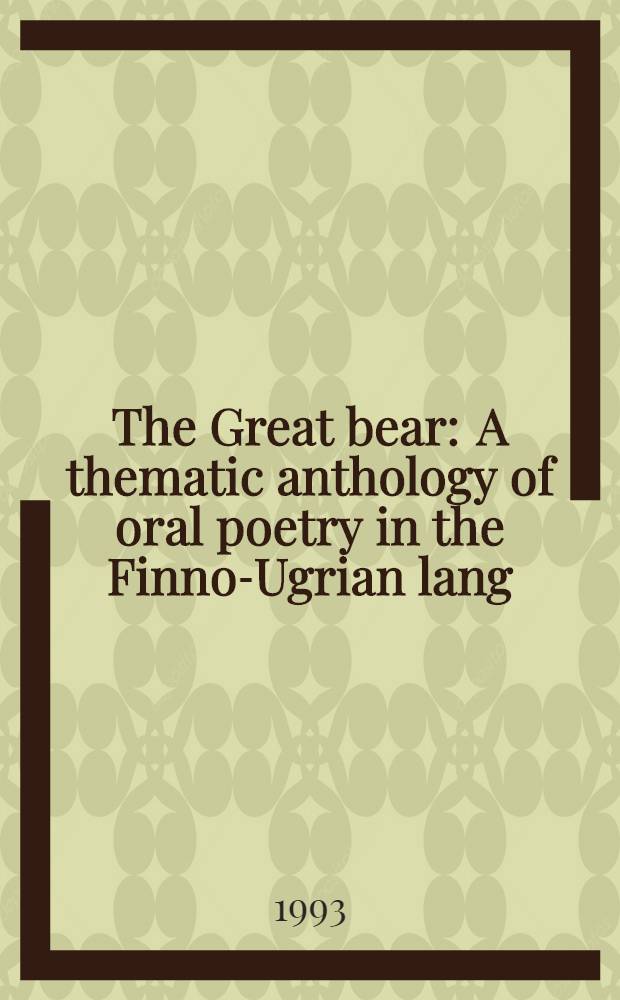 The Great bear : A thematic anthology of oral poetry in the Finno-Ugrian lang