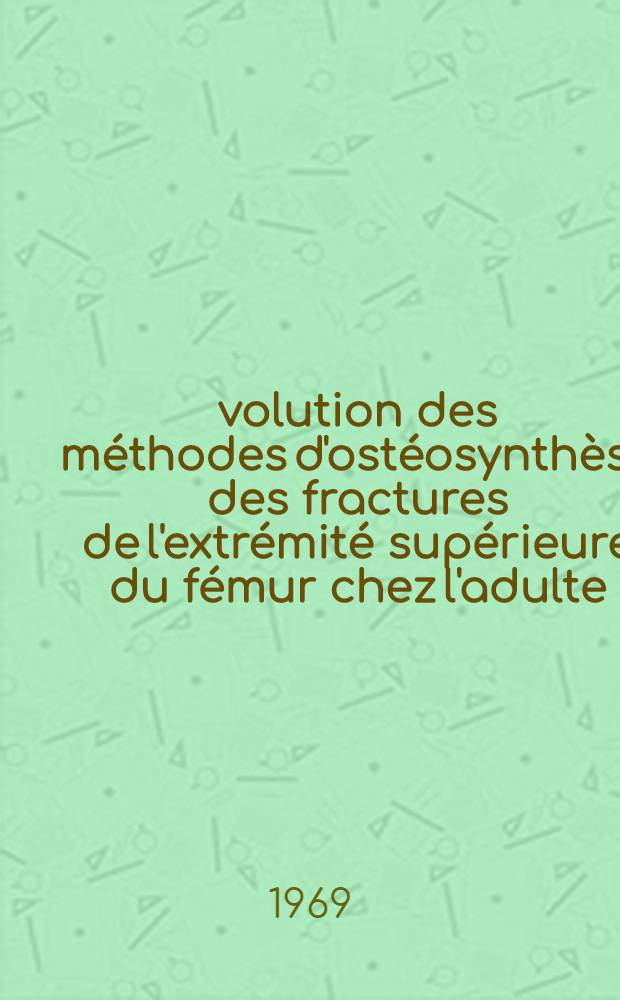 &Eacute;volution des m&eacute;thodes d'ost&eacute;osynth&egrave;se des fractures de l'extr&eacute;mit&eacute; sup&eacute;rieure du f&eacute;mur chez l'adulte : Th&egrave;se ..