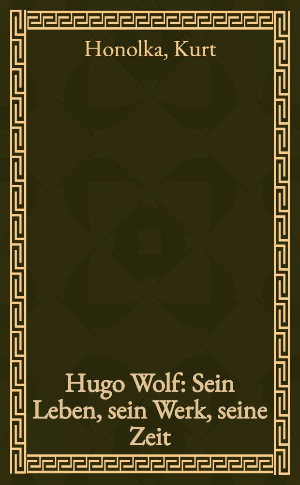 Hugo Wolf : Sein Leben, sein Werk, seine Zeit