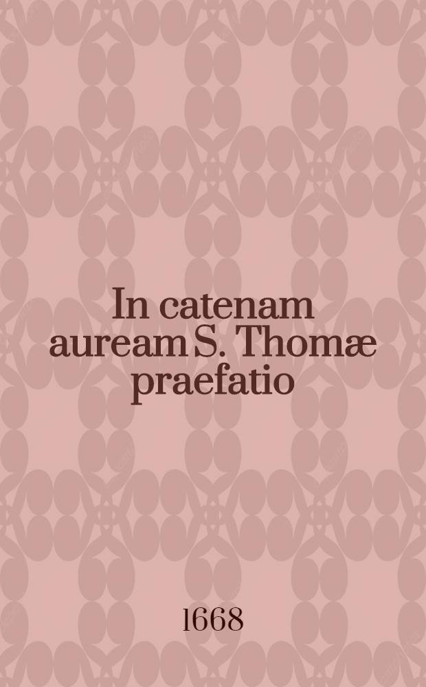 In catenam auream S. Thom&aelig; praefatio