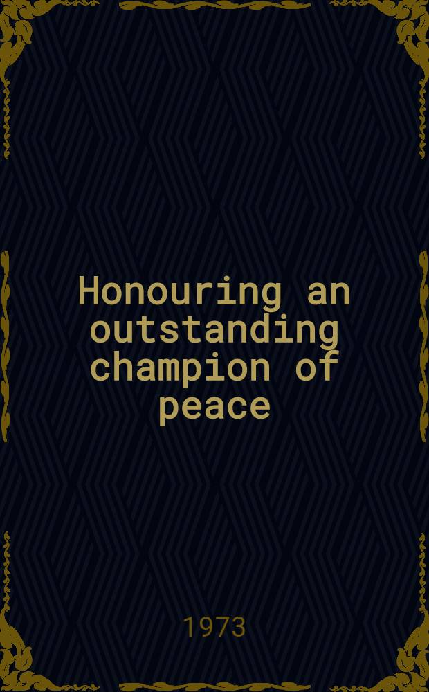 Honouring an outstanding champion of peace : On the meeting at which the International Lenin Prize "For strengthening peace among peoples" was pres. to L. I. Brezhnev, General Secretary of the CPSU Centr. Comm., July 11, 1973