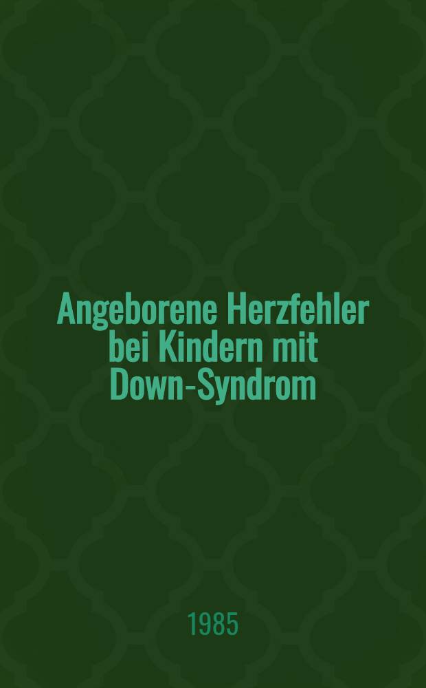 Angeborene Herzfehler bei Kindern mit Down-Syndrom : Natürlicher Verlauf u. therapeutische Überlegungen : Inaug.-Diss