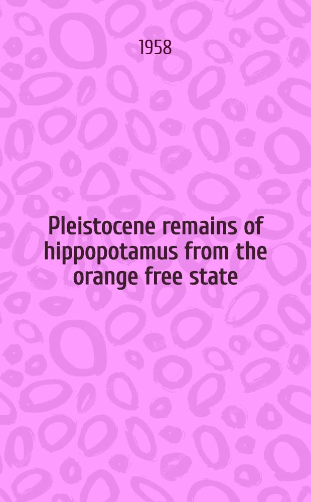 Pleistocene remains of hippopotamus from the orange free state