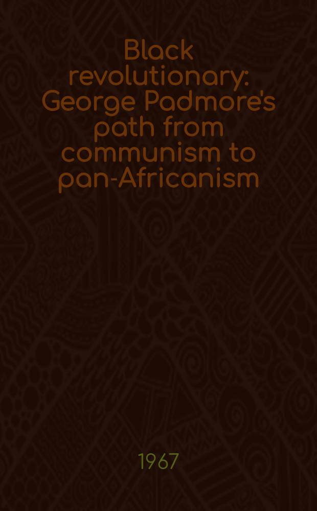 Black revolutionary : George Padmore's path from communism to pan-Africanism