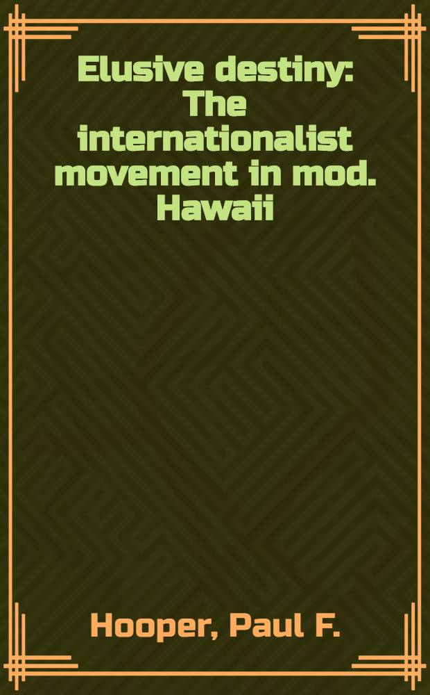 Elusive destiny : The internationalist movement in mod. Hawaii