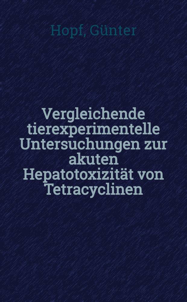 Vergleichende tierexperimentelle Untersuchungen zur akuten Hepatotoxizit&auml;t von Tetracyclinen : Der Einflu&szlig; von Tetracyclin u. Doxycyclin auf den Triglyceridgehalt u. Cholesteringehalt von Leber u. Serum, sowie auf die Bilirubinkonzentration, Harnstoffkonzentration u. Transaminasen-Aktivit&auml;t im Serum weiblicher alter M&auml;use im Vergleich zu M&auml;usen im mittleren Lebensalter : Inaug.-Diss