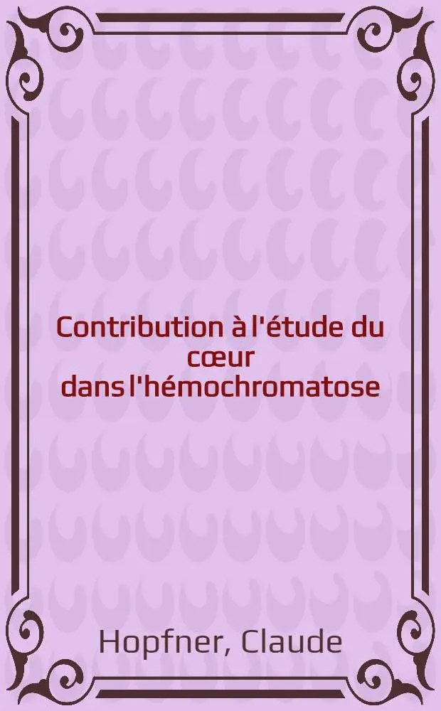 Contribution &agrave; l'&eacute;tude du c&oelig;ur dans l'h&eacute;mochromatose : Th&egrave;se ..