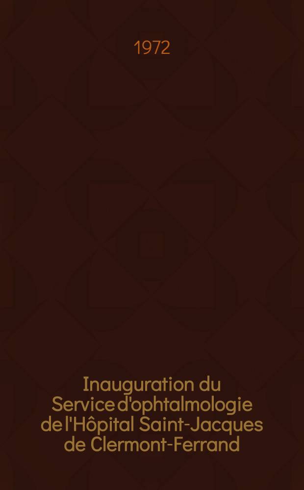 Inauguration du Service d'ophtalmologie de l'Hôpital Saint-Jacques de Clermont-Ferrand : Recueil