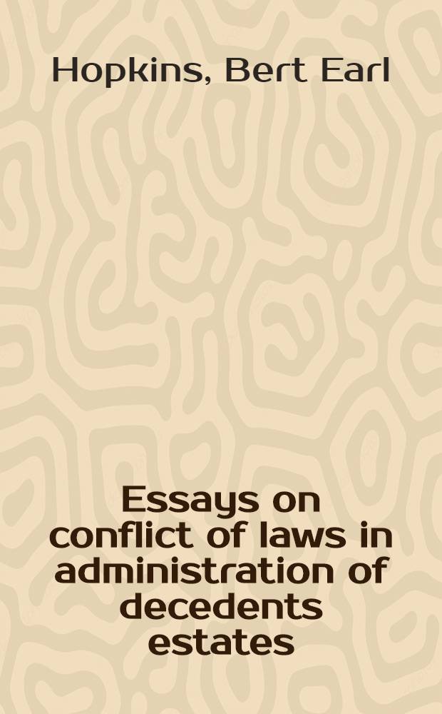 Essays on conflict of laws in administration of decedents estates : Submitted in partial fulfillment of the requirements for the degree of Doctor of the science of law, in ... Columbia univ