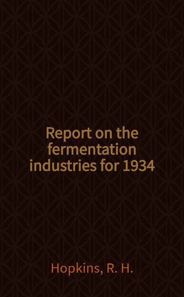 Report on the fermentation industries for 1934 : Prepared for the Society of chemical industry and the Institute of brewing