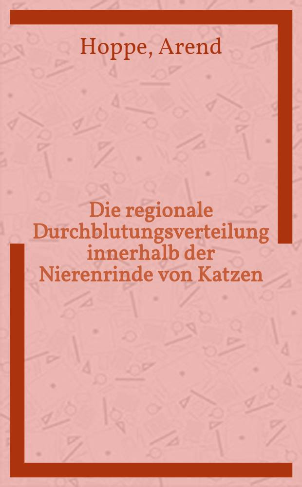Die regionale Durchblutungsverteilung innerhalb der Nierenrinde von Katzen : Inaug.-Diss. ... der ... Med. Fak. der ... Univ. zu Bonn