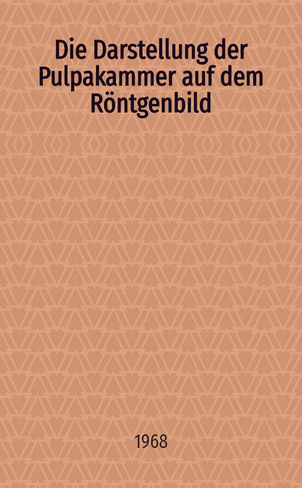 Die Darstellung der Pulpakammer auf dem R&ouml;ntgenbild : Inaug.-Diss. ... der ... Med. Fakult&auml;t der ... Univ. zu Bonn