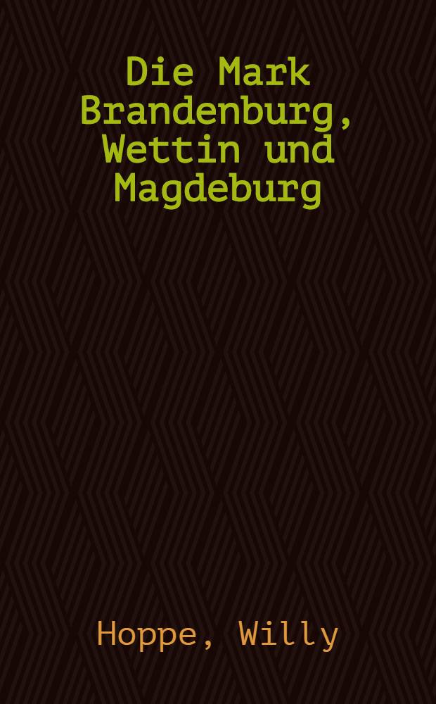 Die Mark Brandenburg, Wettin und Magdeburg : Ausgew&auml;hlte Aufs&auml;tze