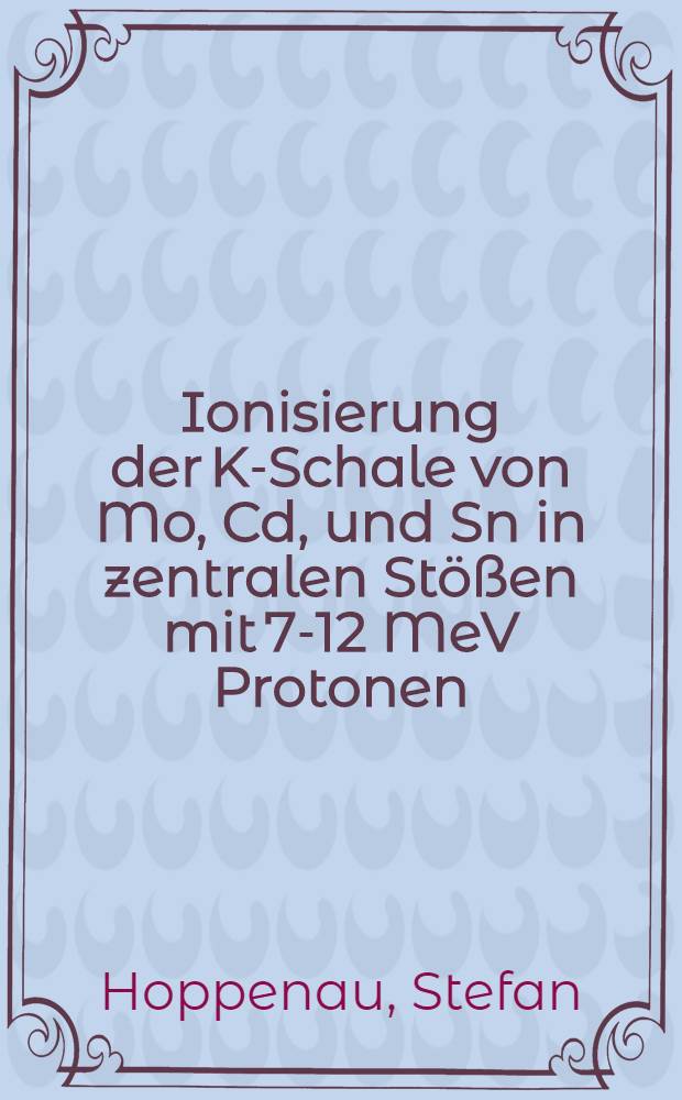 Ionisierung der K-Schale von Mo, Cd, und Sn in zentralen Stößen mit 7-12 MeV Protonen : Inaug.-Diss