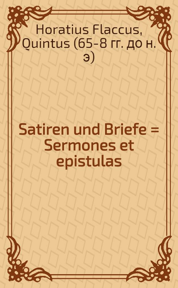 Satiren und Briefe = Sermones et epistulas : Lat. u. Dt