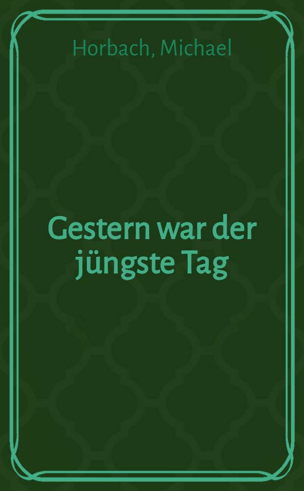 Gestern war der jüngste Tag : Roman