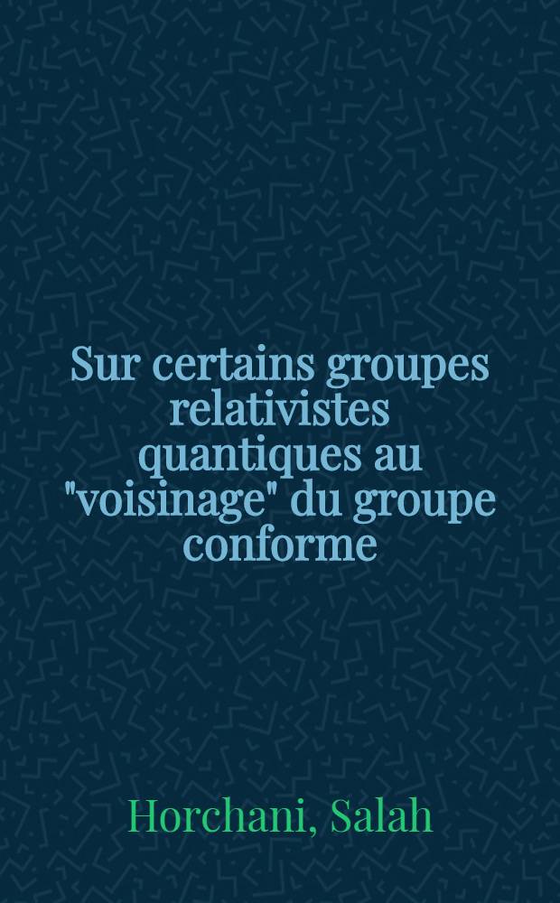 Sur certains groupes relativistes quantiques au "voisinage" du groupe conforme : Thèse prés. à la Fac. des sciences de l'Univ. de Dijon ..